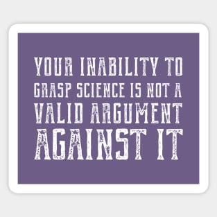 "Your inability to grasp science is not a valid argument against it" (plain speaking in white text) Sticker